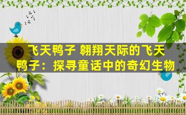 飞天鸭子 翱翔天际的飞天鸭子：探寻童话中的奇幻生物